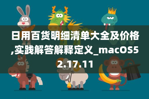 日用百货明细清单大全及价格,实践解答解释定义_macOS52.17.11