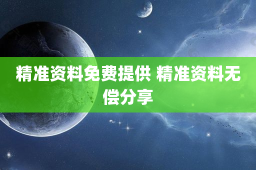 精准资料免费提供 精准资料无偿分享