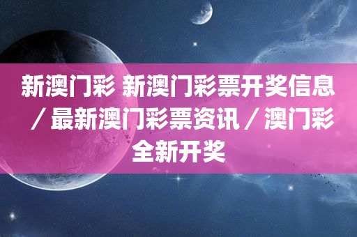 新澳门彩 新澳门彩票开奖信息／最新澳门彩票资讯／澳门彩全新开奖