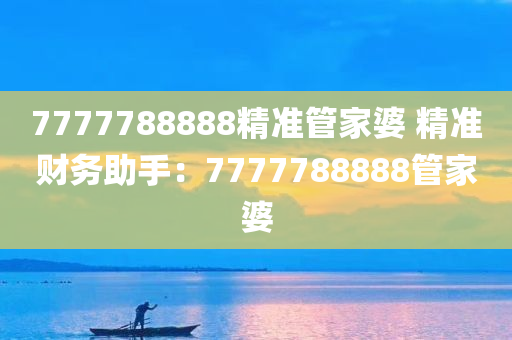 7777788888精准管家婆 精准财务助手：7777788888管家婆