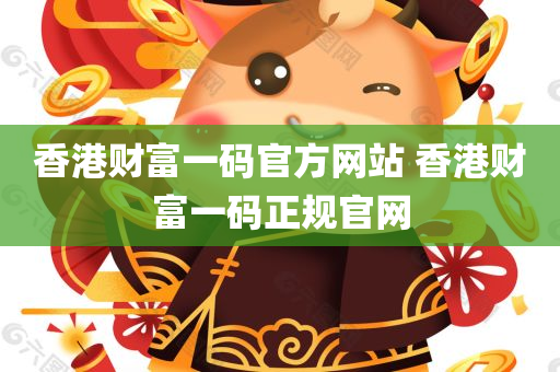 香港财富一码官方网站 香港财富一码正规官网