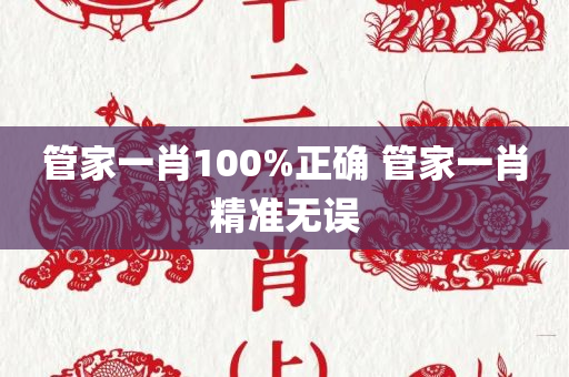 管家一肖100%正确 管家一肖精准无误