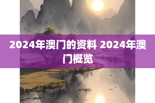 2024年澳门的资料 2024年澳门概览