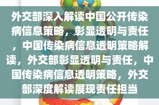 外交部深入解读中国公开传染病信息策略，彰显透明与责任，中国传染病信息透明策略解读，外交部彰显透明与责任，中国传染病信息透明策略，外交部深度解读展现责任担当