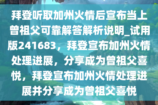 拜登听取加州火情后宣布当上曾祖父可靠解答解析说明_试用版241683，拜登宣布加州火情处理进展，分享成为曾祖父喜悦，拜登宣布加州火情处理进展并分享成为曾祖父喜悦