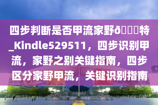 四步判断是否甲流家野??特_Kindle529511，四步识别甲流，家野之别关键指南，四步区分家野甲流，关键识别指南