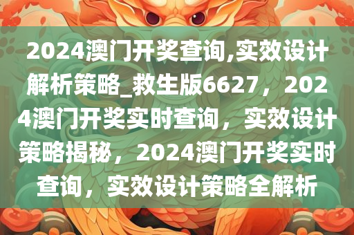 2024澳门开奖查询,实效设计解析策略_救生版6627，2024澳门开奖实时查询，实效设计策略揭秘，2024澳门开奖实时查询，实效设计策略全解析