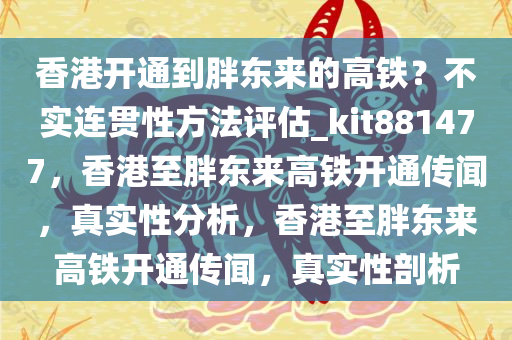 香港开通到胖东来的高铁？不实连贯性方法评估_kit881477，香港至胖东来高铁开通传闻，真实性分析，香港至胖东来高铁开通传闻，真实性剖析