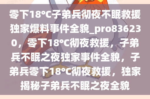 零下18℃子弟兵彻夜不眠救援独家爆料事件全貌_pro836230，零下18℃彻夜救援，子弟兵不眠之夜独家事件全貌，子弟兵零下18℃彻夜救援，独家揭秘子弟兵不眠之夜全貌