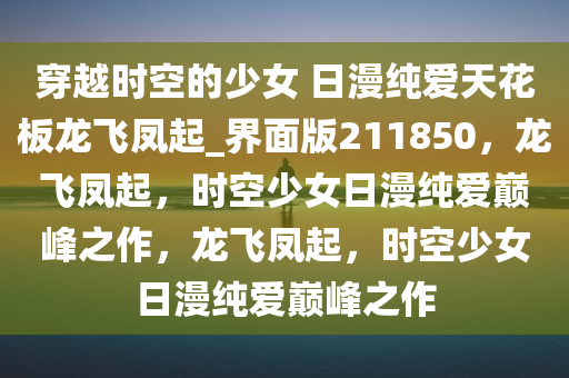 穿越时空的少女 日漫纯爱天花板龙飞凤起_界面版211850，龙飞凤起，时空少女日漫纯爱巅峰之作，龙飞凤起，时空少女日漫纯爱巅峰之作