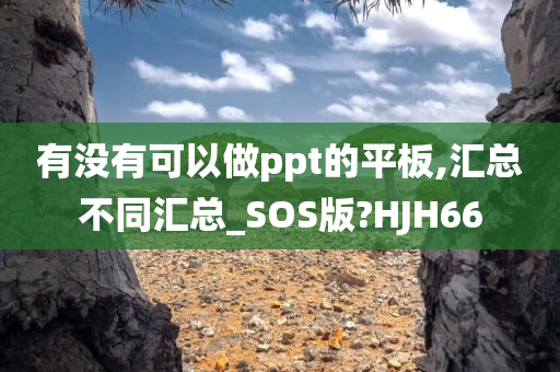 有没有可以做ppt的平板,汇总不同汇总_SOS版?HJH66