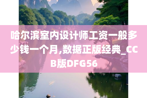 哈尔滨室内设计师工资一般多少钱一个月,数据正版经典_CCB版DFG56