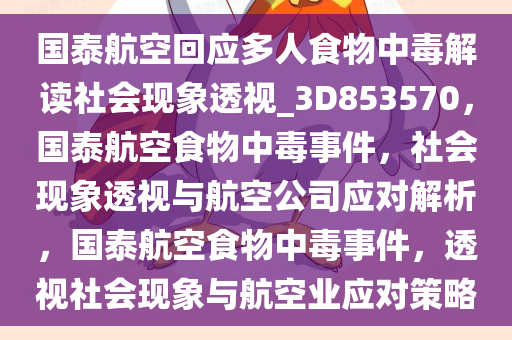 国泰航空回应多人食物中毒解读社会现象透视_3D853570，国泰航空食物中毒事件，社会现象透视与航空公司应对解析，国泰航空食物中毒事件，透视社会现象与航空业应对策略