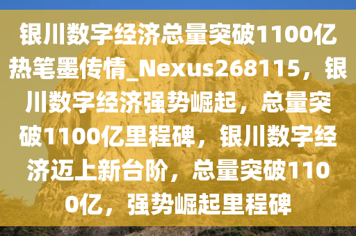 银川数字经济总量突破1100亿热笔墨传情_Nexus268115，银川数字经济强势崛起，总量突破1100亿里程碑，银川数字经济迈上新台阶，总量突破1100亿，强势崛起里程碑