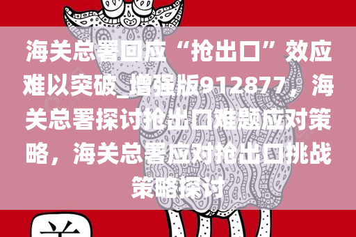 海关总署回应“抢出口”效应难以突破_增强版912877，海关总署探讨抢出口难题应对策略，海关总署应对抢出口挑战策略探讨