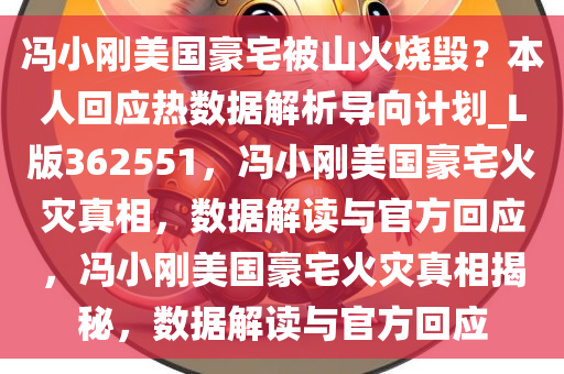 冯小刚美国豪宅被山火烧毁？本人回应热数据解析导向计划_L版362551，冯小刚美国豪宅火灾真相，数据解读与官方回应，冯小刚美国豪宅火灾真相揭秘，数据解读与官方回应