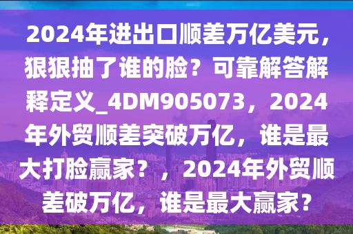 2024年进出口顺差万亿美元，狠狠抽了谁的脸？可靠解答解释定义_4DM905073，2024年外贸顺差突破万亿，谁是最大打脸赢家？，2024年外贸顺差破万亿，谁是最大赢家？