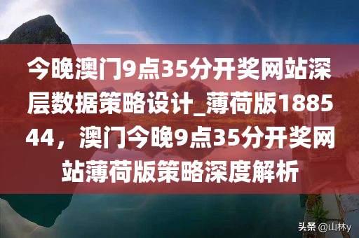 今晚澳门9点35分开奖网站深层数据策略设计_薄荷版188544，澳门今晚9点35分开奖网站薄荷版策略深度解析