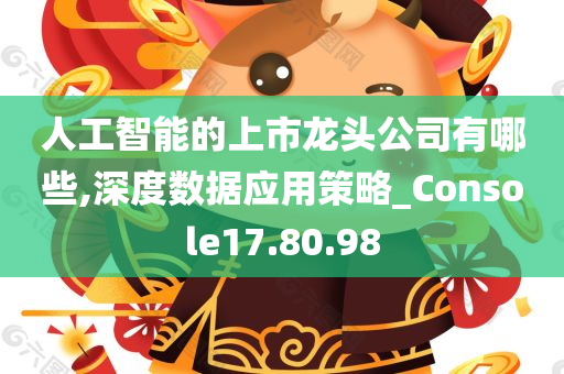 人工智能的上市龙头公司有哪些,深度数据应用策略_Console17.80.98