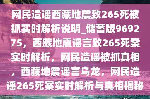 网民造谣西藏地震致265死被抓实时解析说明_储蓄版969275，西藏地震谣言致265死案实时解析，网民造谣被抓真相，西藏地震谣言乌龙，网民造谣265死案实时解析与真相揭秘