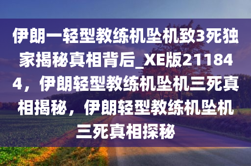 伊朗一轻型教练机坠机致3死独家揭秘真相背后_XE版211844，伊朗轻型教练机坠机三死真相揭秘，伊朗轻型教练机坠机三死真相探秘