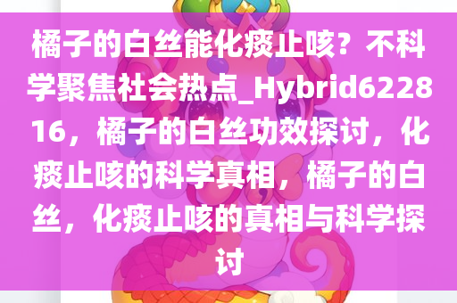 橘子的白丝能化痰止咳？不科学聚焦社会热点_Hybrid622816，橘子的白丝功效探讨，化痰止咳的科学真相，橘子的白丝，化痰止咳的真相与科学探讨