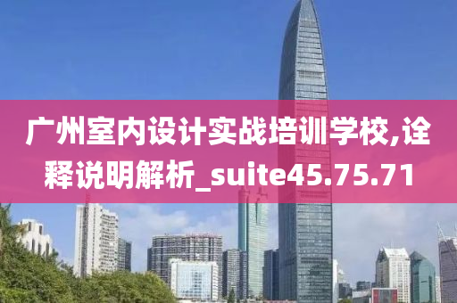 广州室内设计实战培训学校,诠释说明解析_suite45.75.71