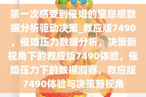 第一次感受到催婚的窒息感数据分析驱动决策_救应版7490，催婚压力数据分析，决策新视角下的救应版7490体验，催婚压力下的数据洞察，救应版7490体验与决策新视角