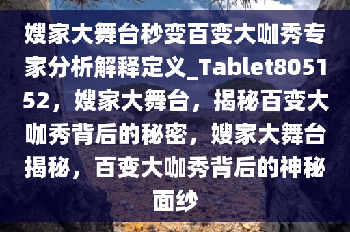 嫂家大舞台秒变百变大咖秀专家分析解释定义_Tablet805152，嫂家大舞台，揭秘百变大咖秀背后的秘密，嫂家大舞台揭秘，百变大咖秀背后的神秘面纱