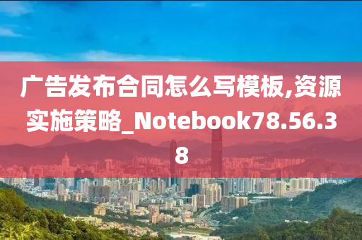 广告发布合同怎么写模板,资源实施策略_Notebook78.56.38