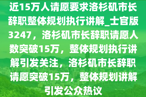 近15万人请愿要求洛杉矶市长辞职整体规划执行讲解_士官版3247，洛杉矶市长辞职请愿人数突破15万，整体规划执行讲解引发关注，洛杉矶市长辞职请愿突破15万，整体规划讲解引发公众热议