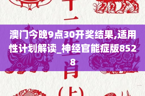 澳门今晚9点30开奖结果,适用性计划解读_神经官能症版8528