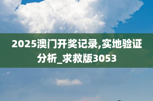 2025澳门开奖记录,实地验证分析_求救版3053