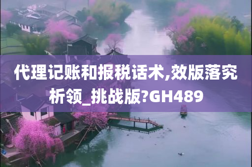 代理记账和报税话术,效版落究析领_挑战版?GH489