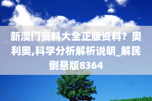 新澳门资料大全正版资料？奥利奥,科学分析解析说明_解民倒悬版8364