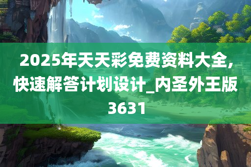 2025年天天彩免费资料大全,快速解答计划设计_内圣外王版3631