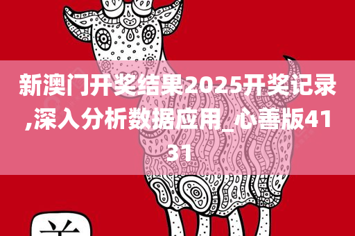 新澳门开奖结果2025开奖记录,深入分析数据应用_心善版4131