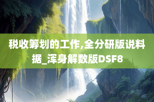 税收筹划的工作,全分研版说料据_浑身解数版DSF8