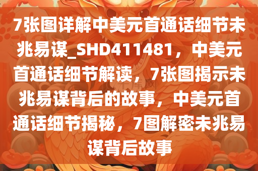 7张图详解中美元首通话细节未兆易谋_SHD411481，中美元首通话细节解读，7张图揭示未兆易谋背后的故事，中美元首通话细节揭秘，7图解密未兆易谋背后故事