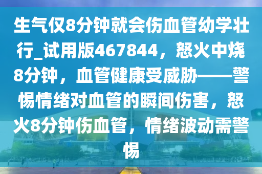 生气仅8分钟就会伤血管幼学壮行_试用版467844，怒火中烧8分钟，血管健康受威胁——警惕情绪对血管的瞬间伤害，怒火8分钟伤血管，情绪波动需警惕