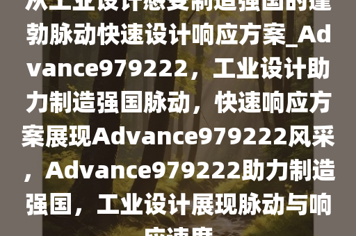 从工业设计感受制造强国的蓬勃脉动快速设计响应方案_Advance979222，工业设计助力制造强国脉动，快速响应方案展现Advance979222风采，Advance979222助力制造强国，工业设计展现脉动与响应速度