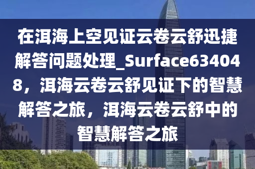 在洱海上空见证云卷云舒迅捷解答问题处理_Surface634048，洱海云卷云舒见证下的智慧解答之旅，洱海云卷云舒中的智慧解答之旅