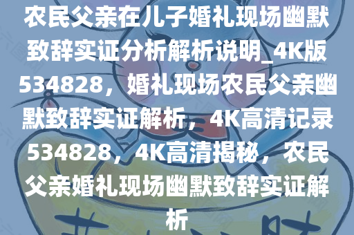 农民父亲在儿子婚礼现场幽默致辞实证分析解析说明_4K版534828，婚礼现场农民父亲幽默致辞实证解析，4K高清记录534828，4K高清揭秘，农民父亲婚礼现场幽默致辞实证解析