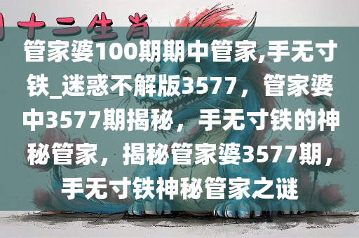 管家婆100期期中管家,手无寸铁_迷惑不解版3577，管家婆中3577期揭秘，手无寸铁的神秘管家，揭秘管家婆3577期，手无寸铁神秘管家之谜