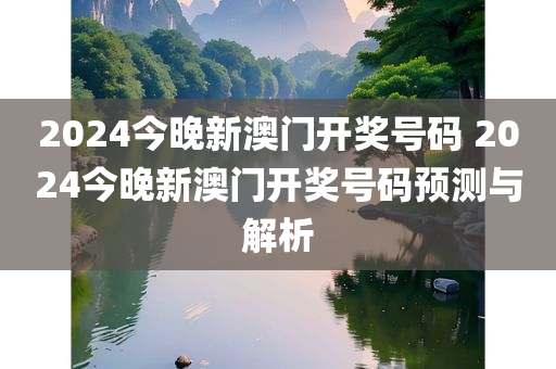 2024今晚新澳门开奖号码 2024今晚新澳门开奖号码预测与解析