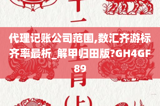 代理记账公司范围,数汇齐游标齐率最析_解甲归田版?GH4GF89