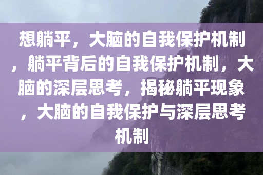 想躺平，大脑的自我保护机制，躺平背后的自我保护机制，大脑的深层思考，揭秘躺平现象，大脑的自我保护与深层思考机制