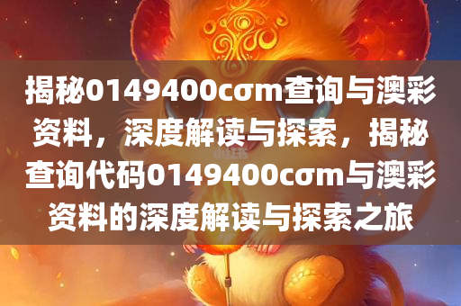 揭秘0149400cσm查询与澳彩资料，深度解读与探索，揭秘查询代码0149400cσm与澳彩资料的深度解读与探索之旅