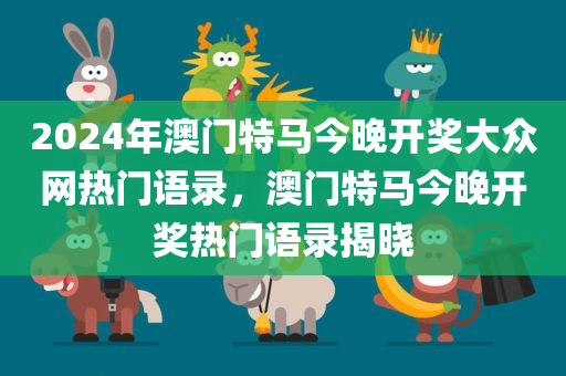 2024年澳门特马今晚开奖大众网热门语录，澳门特马今晚开奖热门语录揭晓