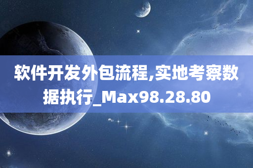 软件开发外包流程,实地考察数据执行_Max98.28.80